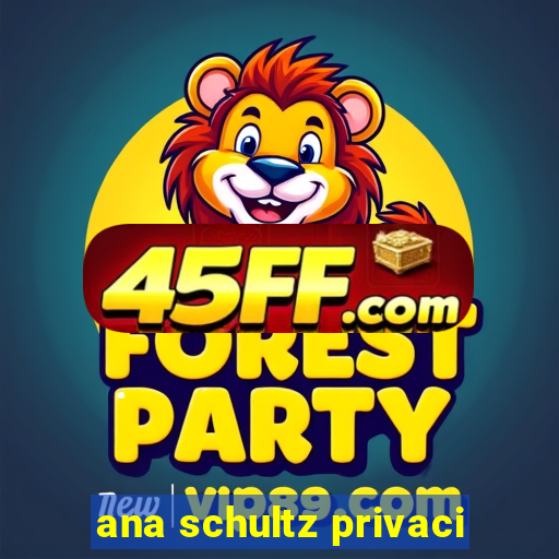 ana schultz privaci